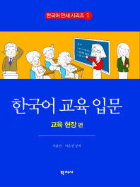 한국어 교육 입문 = An introduction to teaching Korean. Focusing on education environment. 교육 현장 편 책표지
