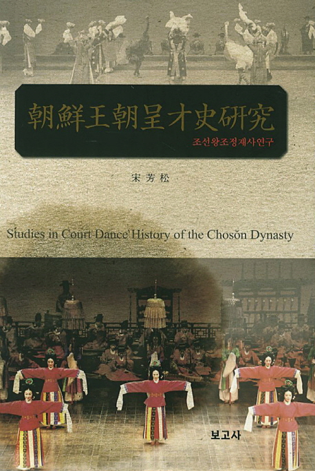 朝鮮王朝呈才史硏究 = Studies in court dance history of the Choson dynasty 책표지