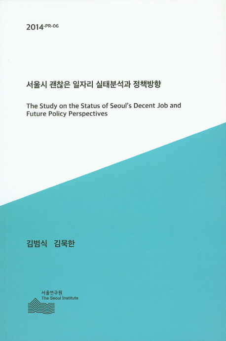 서울시 괜찮은 일자리 실태분석과 정책방향 = (The) study on the status of Seoul's decent job and future policy perspectives 책표지