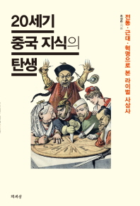 20세기 중국 지식의 탄생 : 전통·근대·혁명으로 본 라이벌 사상사 책표지