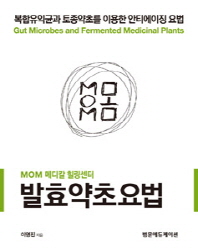 발효약초요법 : MOM 메디칼 힐링센터 : 복합유익균과 토종약초를 이용한 안티에이징 요법 책표지