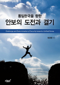 (통일한국을 향한) 안보의 도전과 결기 = Challenge and determination of security toward a unified Korea 책표지