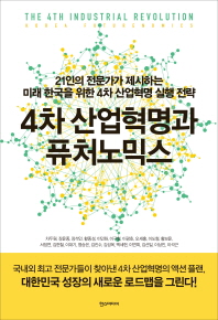 4차 산업혁명과 퓨처노믹스 = The 4th industrial revolution Korea futurenomics : 21인의 전문가가 제시하는 미래 한국을 위한 4차 산업혁명 실행 전략 책표지