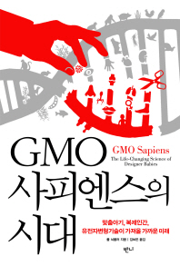 GMO 사피엔스의 시대 : 맞춤아기, 복제인간, 유전자변형기술이 가져올 가까운 미래 책표지