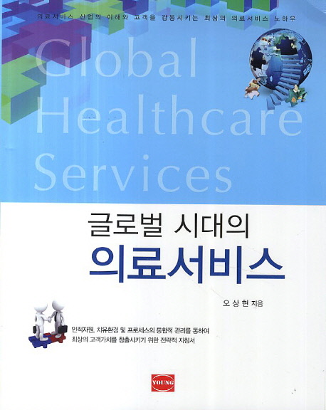 (글로벌 시대의) 의료서비스 = Global healthcare services : 의료서비스 산업의 이해와 고객을 감동시키는 최상의 의료서비스 노하우 책표지