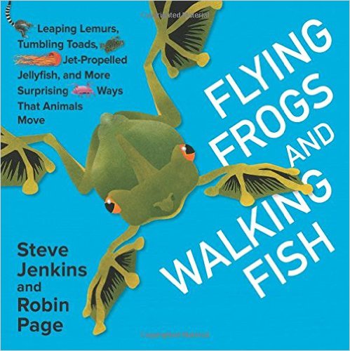 Flying frogs and walking fish : leaping lemurs, tumbling toads, jet-propelled jellyfish, and more surprising ways that animals move 책표지