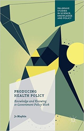 Producing health policy : knowledge and knowing in government policy work 책표지