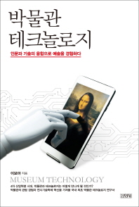 박물관 테크놀로지 = Museum technology : 인문과 기술의 융합으로 예술을 경험하다 책표지