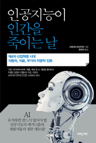 인공지능이 인간을 죽이는 날 : 제4차 산업혁명 시대 자동차, 의료, 무기의 치명적 진화 책표지