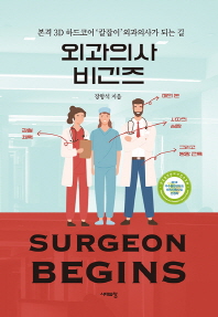 외과의사 비긴즈 = Surgeon begins : 본격 3D 하드코어 '칼잡이' 외과의사가 되는 길 책표지
