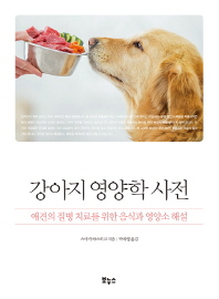 강아지 영양학 사전 : 애견의 질병 치료를 위한 음식과 영양소 해설 책표지