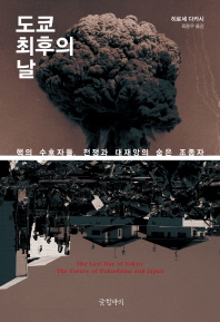 도쿄 최후의 날 = The last day of Tokyo : 핵의 수호자들, 전쟁과 대재앙의 숨은 조종자 : the future of Fukushima and Japan 책표지