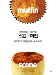 (초보 홈베이커를 위한) 스콘X머핀 = Scone muffin : 방부제가 들지 않아 더욱 건강하고 맛있는 스콘&머핀 레시피 40 책표지