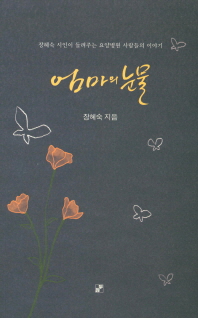 엄마의 눈물 : 장혜숙 시인이 들려주는 요양병원 사람들의 이야기 : 장혜숙 산문집 책표지