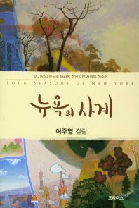 뉴욕의 사계 = Four seasons of New York : 여기자의 눈으로 바라본 한인 이민사회의 현주소 : 여주영 칼럼 책표지