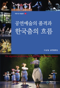 공연예술의 품격과 한국춤의 흐름 = The dignities performing arts and flow of Korean dances : 이상일 공연평론집 책표지