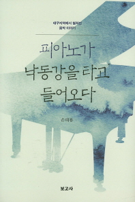 피아노가 낙동강을 타고 들어오다 : 대구지역에서 펼쳐진 음악 이야기 책표지