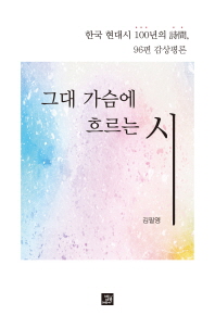 그대 가슴에 흐르는 시 : 한국 현대시 100년의 詩間, 96편 감상평론 책표지