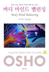 바디 마인드 밸런싱 : 육체, 마음, 영혼의 치유를 위한 오쇼 강의 책표지