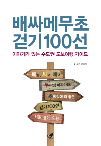 배싸메무초 걷기 100선 : 이야기가 있는 수도권 도보여행 가이드 : 서울, 경기, 인천 책표지