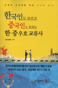 한국인도 모르고 중국인도 모르는 한·중 우호 교류사 : 상생의 신시대를 향한 역사적 계기 책표지
