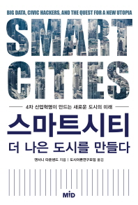 스마트시티 더 나은 도시를 만들다 : 4차 산업혁명이 만드는 새로운 도시의 미래 책표지