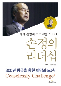 (천재 경영자 소프트뱅크 CEO) 손정의 리더십 : 300년 왕국을 향한 야망과 도전! = Son Jeong Ui : ceaselessly challenge!