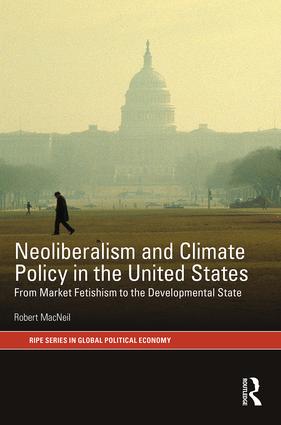 Neoliberalism and climate policy in the United States : from market fetishism to the developmental state