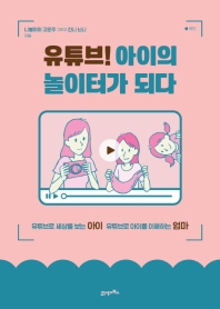 유튜브! 아이의 놀이터가 되다 : 유튜브로 세상을 보는 아이 유튜브로 아이를 이해하는 엄마 책표지