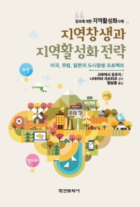 지역창생과 지역활성화 전략 : 미국, 유럽, 일본의 도시창생 프로젝트 책표지