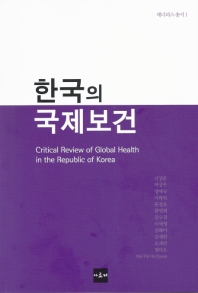 한국의 국제보건 = Critical review of global health in the republic of Korea 책표지