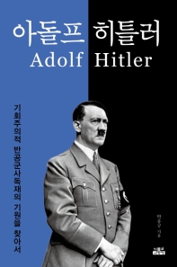 아돌프 히틀러 = Adolf Hitler : 기회주의적 반공군사독재의 기원을 찾아서 책표지