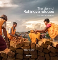 로힝야 난민의 이야기 = The story of Rohingya refugee : photo report by Hakbong Kwon : 권학봉의 사진 보고서 책표지