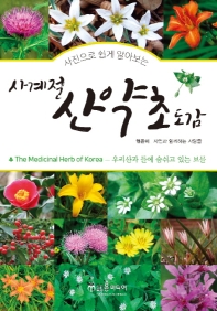 (사진으로 쉽게 알아보는) 사계절 산약초 도감 = The medicinal herb of Korea : 우리산과 들에 숨쉬고 있는 보물 책표지