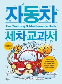 자동차 세차 교과서 = Car washing & maintenance book : 자동 세차에 만족하지 않는 드라이버를 위한 친환경 디테일링 세차 기술 해설 책표지