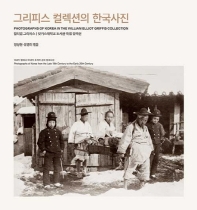 그리피스 컬렉션의 한국사진 = Photographs of Korea in the William Elliot Griffis collection : 윌리엄 그리피스 럿거스대학교 도서관 특별 컬렉션 : 19세기 말에서 20세기 초까지 근대 한국사진 책표지
