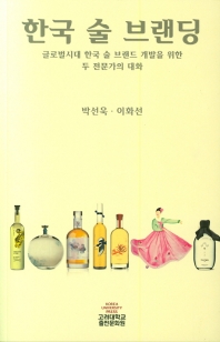 한국 술 브랜딩 : 글로벌시대 한국 술 브랜드 개발을 위한 두 전문가의 대화 책표지