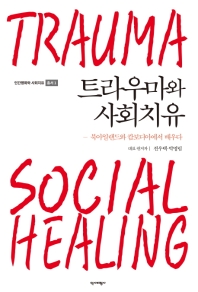 트라우마와 사회치유 = Trauma social healing : 북아일랜드와 캄보디아에서 배우다 책표지
