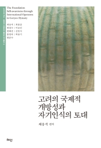 고려의 국제적 개방성과 자기인식의 토대 = The foundation self-awareness through international openness in Goryeo dynasty 책표지