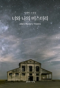 너와 나의 미스터리 : Jake's mystery theatre : 이재익 소설집. vol.1 책표지