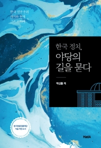 한국 정치, 야당의 길을 묻다 : 한국 민주주의 과거와 현재 그리고 미래 책표지