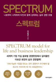 스펙트럼 = Spectrum : 나로부터 시작하여 타인과 함께 성취하는 삶과 경영 모델 : spectrum model for life and business leadership 책표지