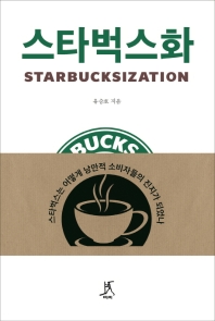 스타벅스화 = Starbucksization : 스타벅스는 어떻게 낭만적 소비자들의 진지가 되었나 책표지