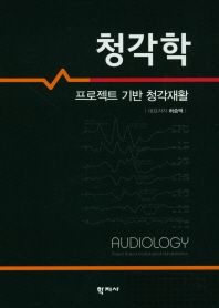 청각학 = Audiology : project based audiological rehabilitation : 프로젝트 기반 청각재활 책표지