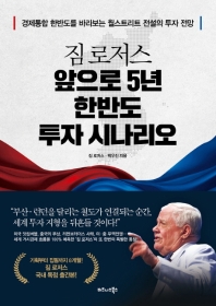 (짐 로저스) 앞으로 5년 한반도 투자 시나리오 = Jim Rogers' 5-year Korean peninsula : 경제통합 한반도를 바라보는 월스트리트 전설의 투자 전망 책표지