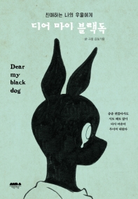 디어 마이 블랙독 = Dear my blackdog : 친애하는 나의 우울에게 책표지