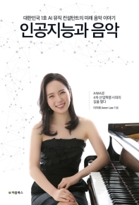 인공지능과 음악 : 대한민국 1호 AI 뮤직 컨설턴트의 미래 음악 이야기 : AIMA로 4차 산업혁명 시대의 길을 열다 책표지