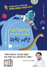 (서울시립과학관 선생님들과 함께하는) 과학 여행 : 과학을 사랑하는 아이로 키우기 : 창의력을 길러주는 진로 탐색 여행 책표지