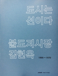 (도시는 선이다) 불도저시장 김현옥 = 『The city is a line』 mayor Kimhyeonok : 1966-1970 책표지