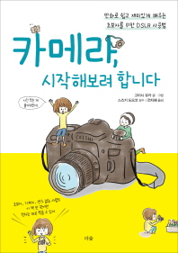 카메라, 시작해보려 합니다! : 만화로 쉽고 재미있게 배우는 초보자를 위한 DSLR 사용법 책표지